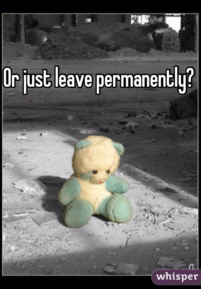 Or just leave permanently?