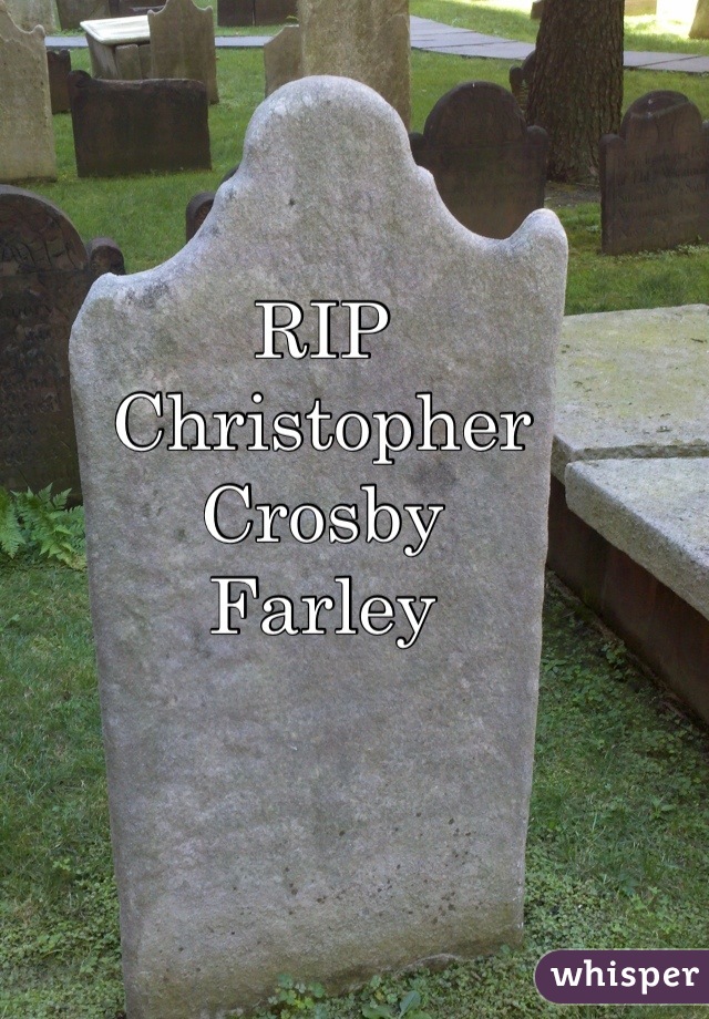 RIP 
Christopher 
Crosby
Farley