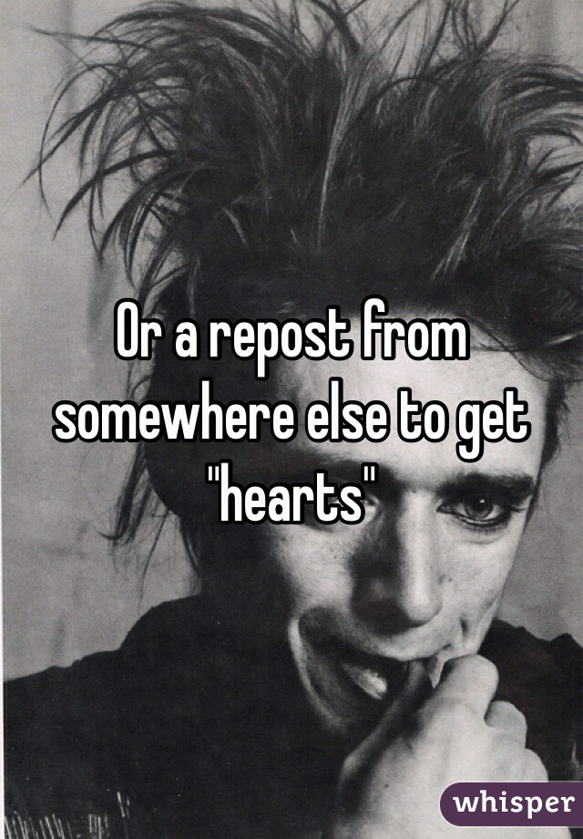 Or a repost from somewhere else to get "hearts"