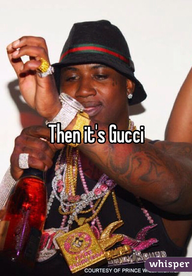 Then it's Gucci