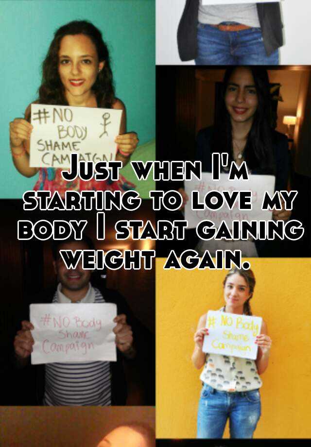 just-when-i-m-starting-to-love-my-body-i-start-gaining-weight-again