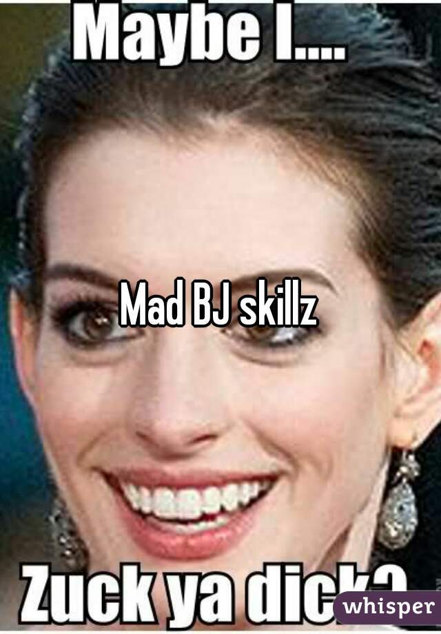 Mad BJ skillz