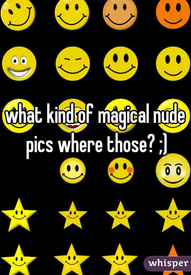 what kind of magical nude pics where those? ;)

