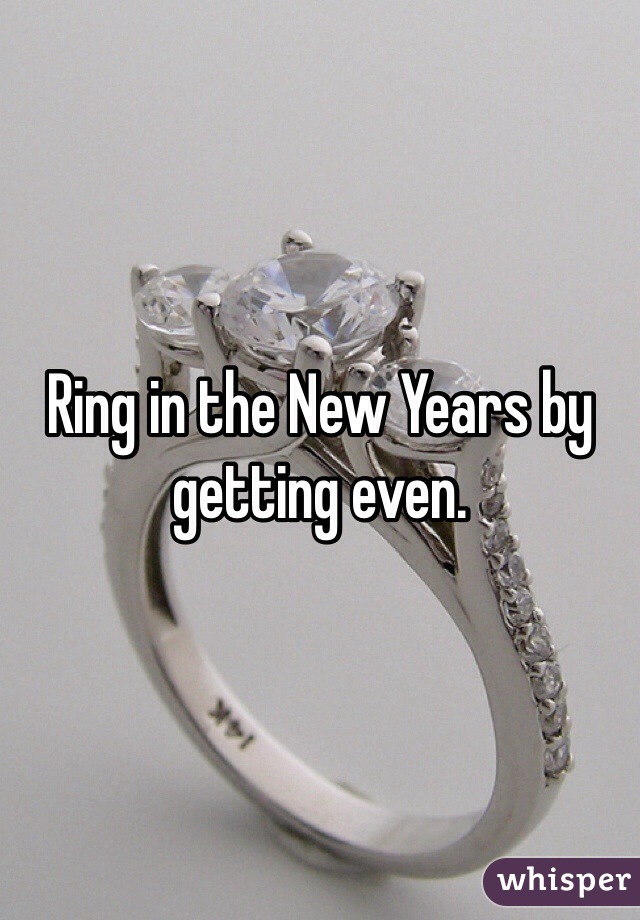 Ring in the New Years by getting even. 