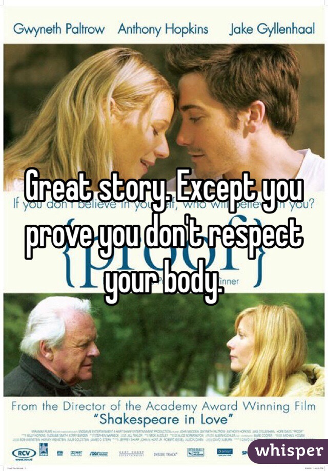 Great story. Except you prove you don't respect your body. 