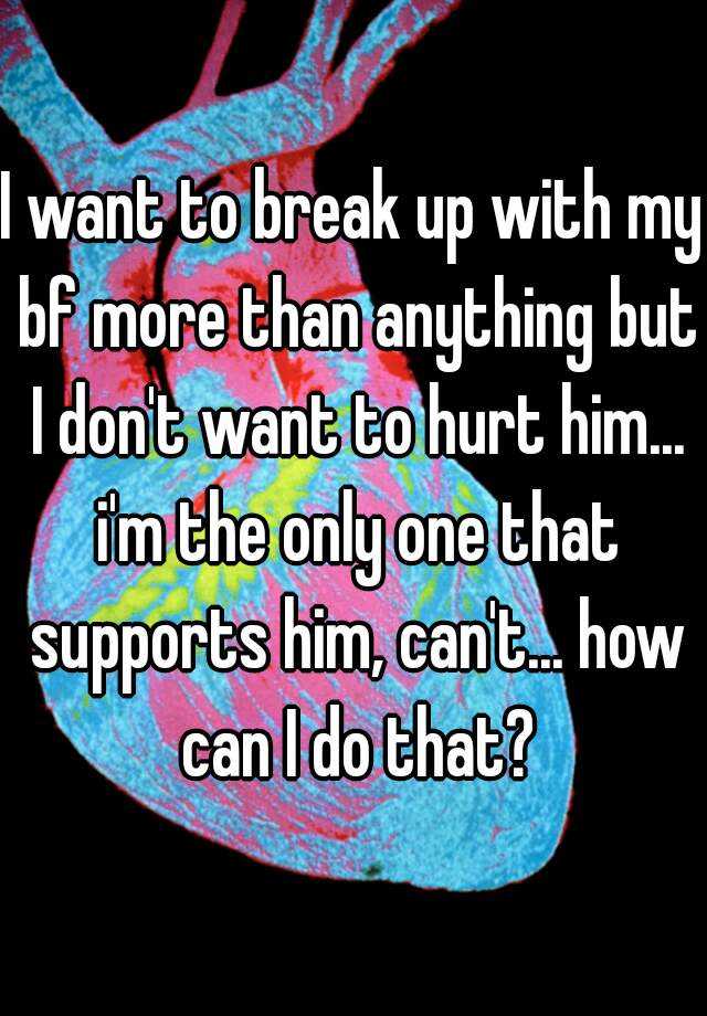 i-want-to-break-up-with-my-bf-more-than-anything-but-i-don-t-want-to