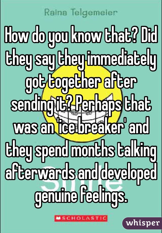 How do you know that? Did they say they immediately got together after sending it? Perhaps that was an 'ice breaker' and they spend months talking afterwards and developed genuine feelings. 