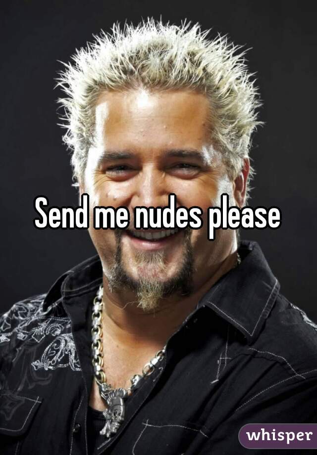 Send me nudes please