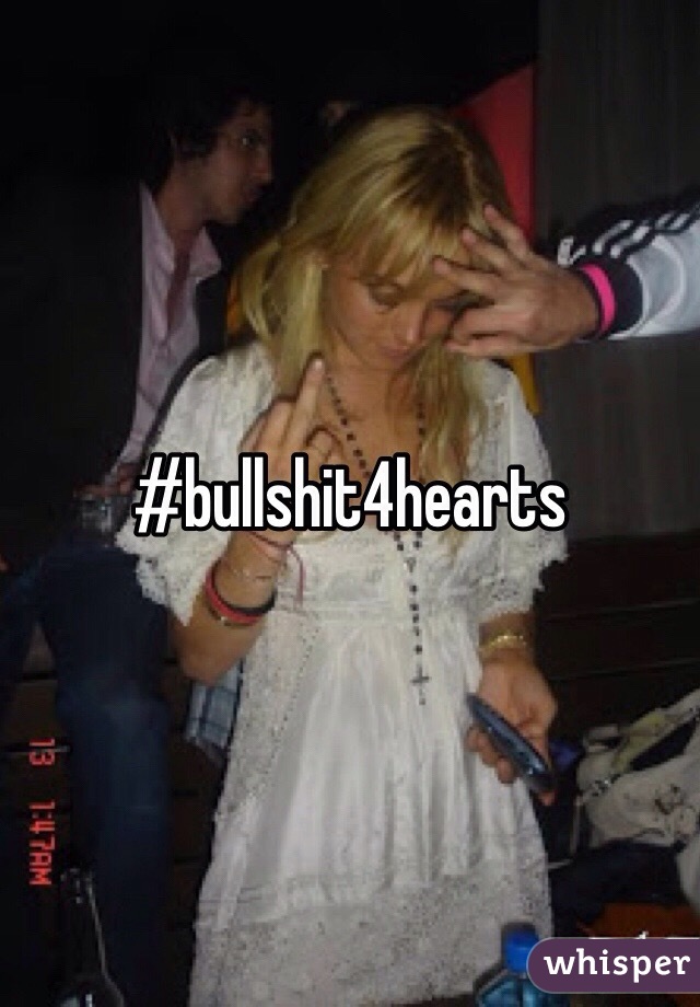 #bullshit4hearts