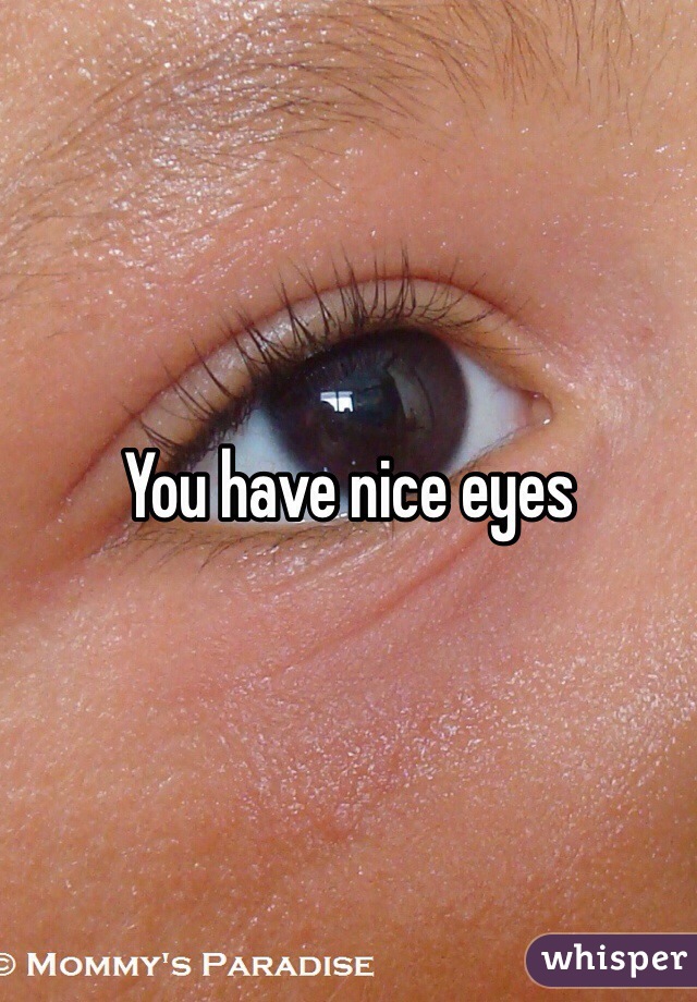 You have nice eyes 