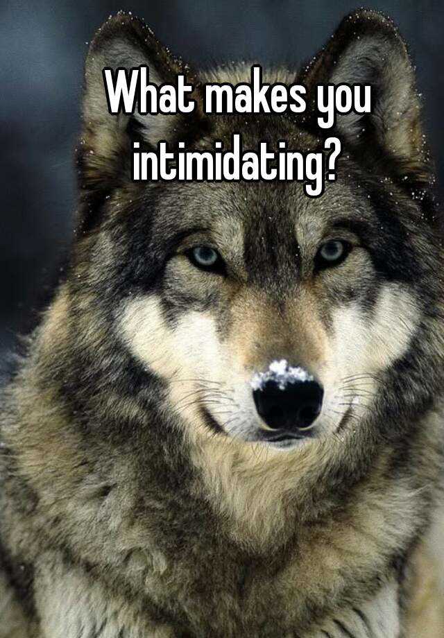 What Makes You Intimidating