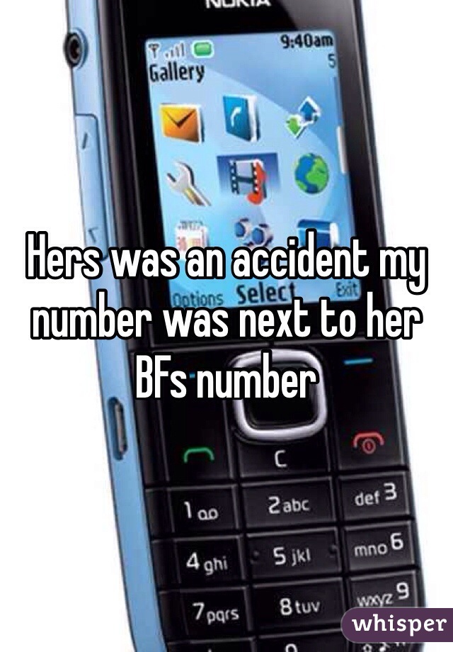 Hers was an accident my number was next to her BFs number