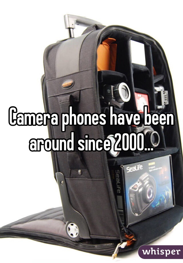 Camera phones have been around since 2000... 