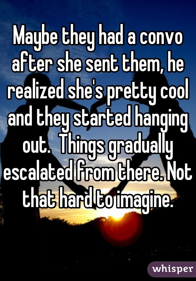 Maybe they had a convo after she sent them, he realized she's pretty cool and they started hanging out.  Things gradually escalated from there. Not that hard to imagine.