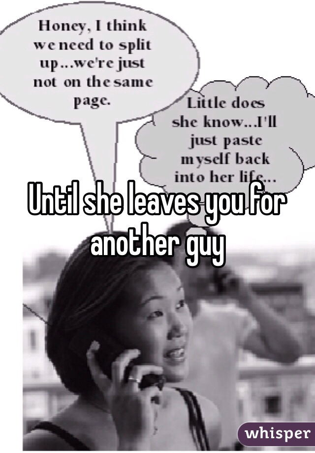 Until she leaves you for another guy