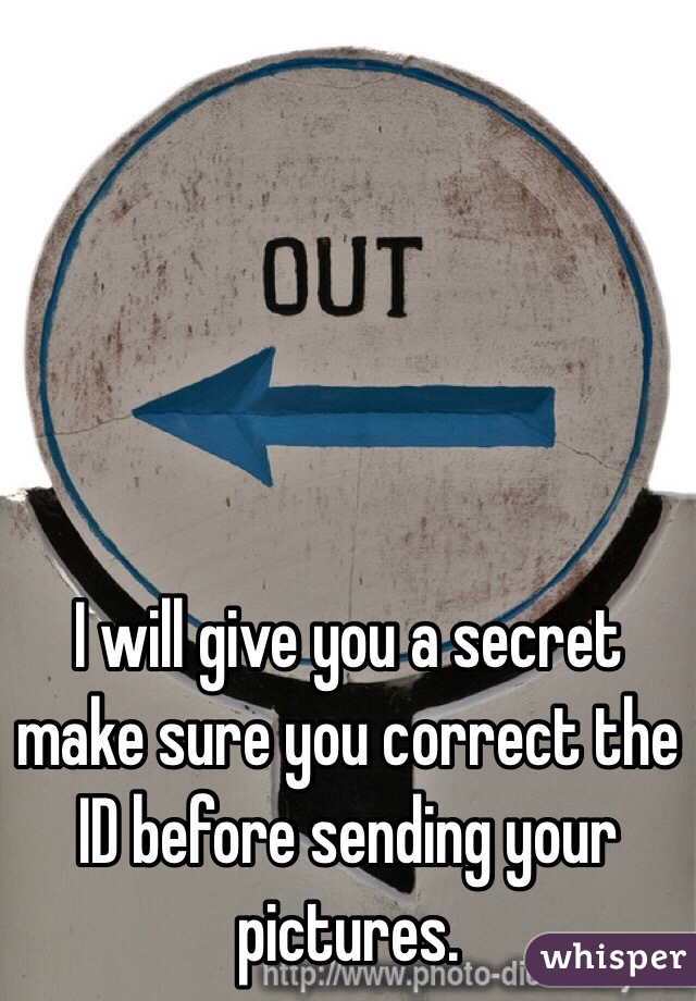 I will give you a secret make sure you correct the ID before sending your pictures.