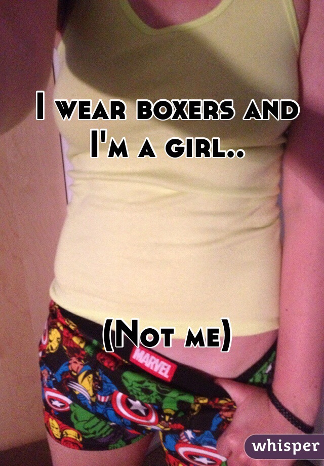 I wear boxers and I'm a girl..     




(Not me)