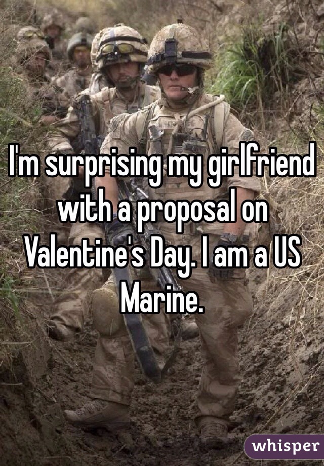 I'm surprising my girlfriend with a proposal on Valentine's Day. I am a US Marine.