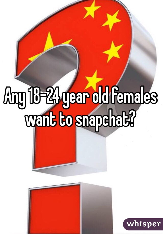 Any 18-24 year old females want to snapchat? 