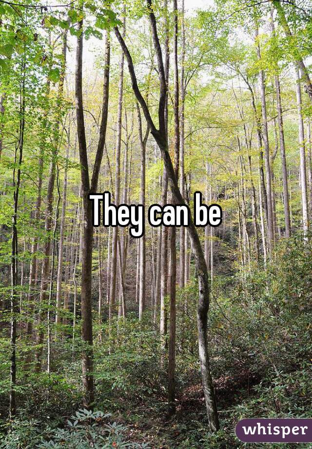 They can be