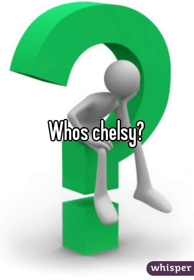 Whos chelsy?