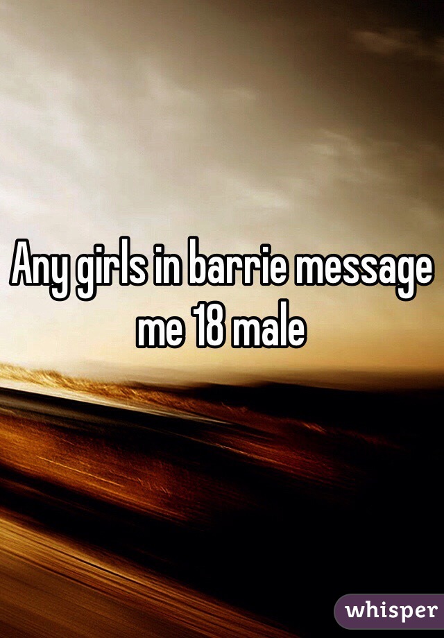 Any girls in barrie message me 18 male