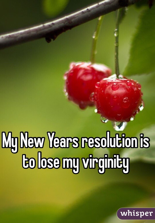 My New Years resolution is to lose my virginity