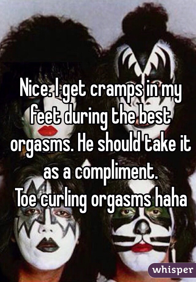 Nice. I get cramps in my feet during the best orgasms. He should take it as a compliment. 
Toe curling orgasms haha