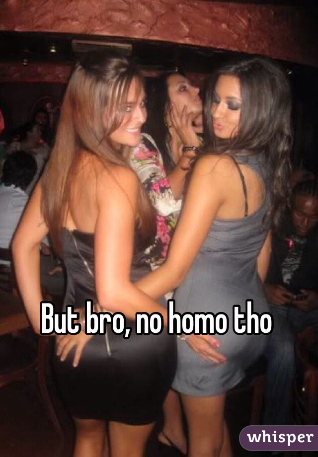 But bro, no homo tho
