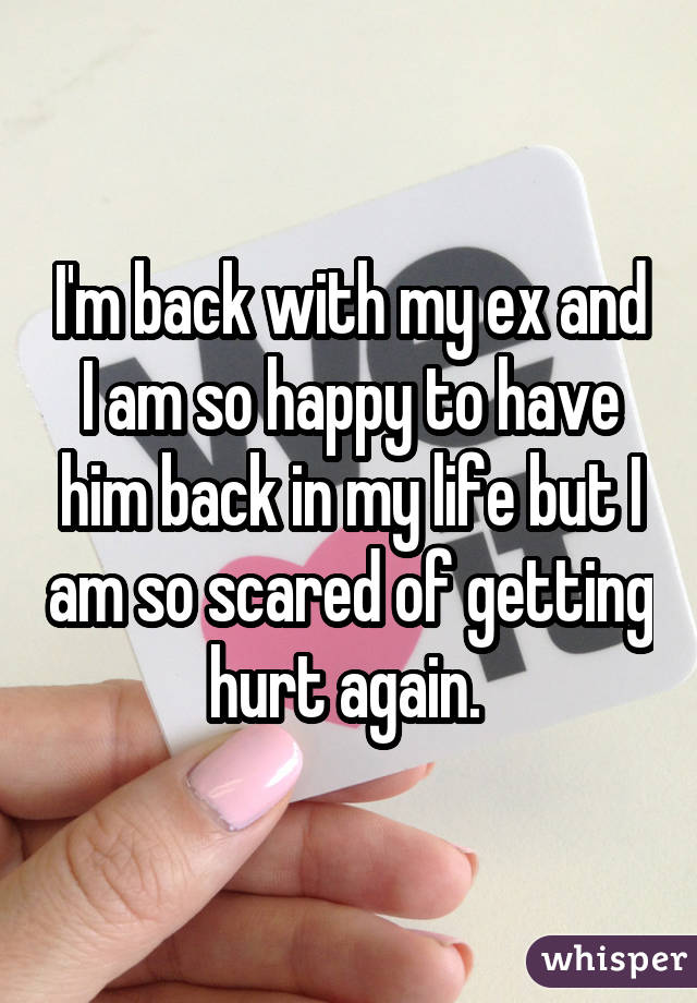 back with my ex and I am so happy to have him back in my life but ...