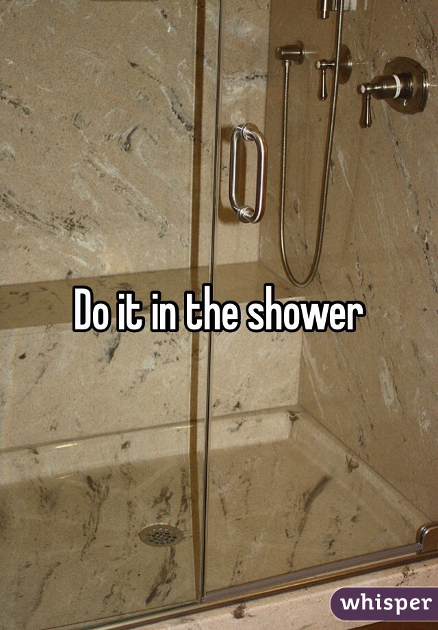 Do it in the shower