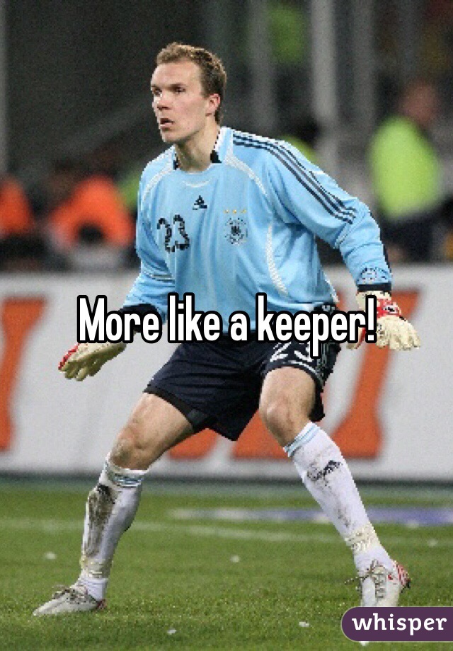 More like a keeper!