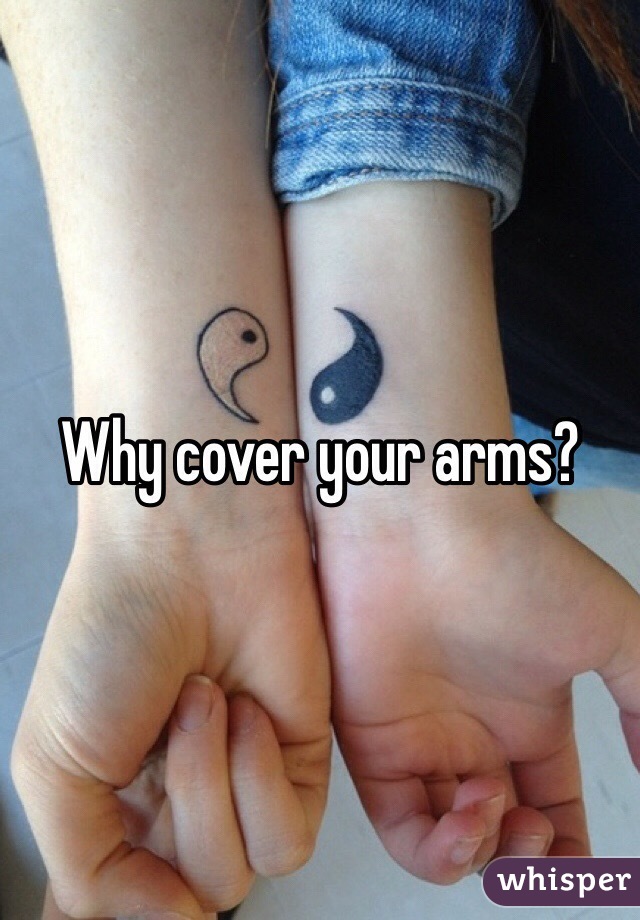 Why cover your arms?