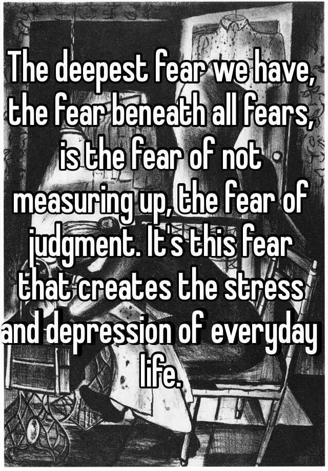 the-deepest-fear-we-have-the-fear-beneath-all-fears-is-the-fear-of