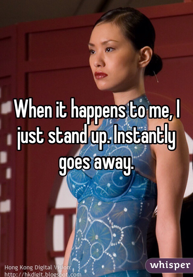 When it happens to me, I just stand up. Instantly goes away. 