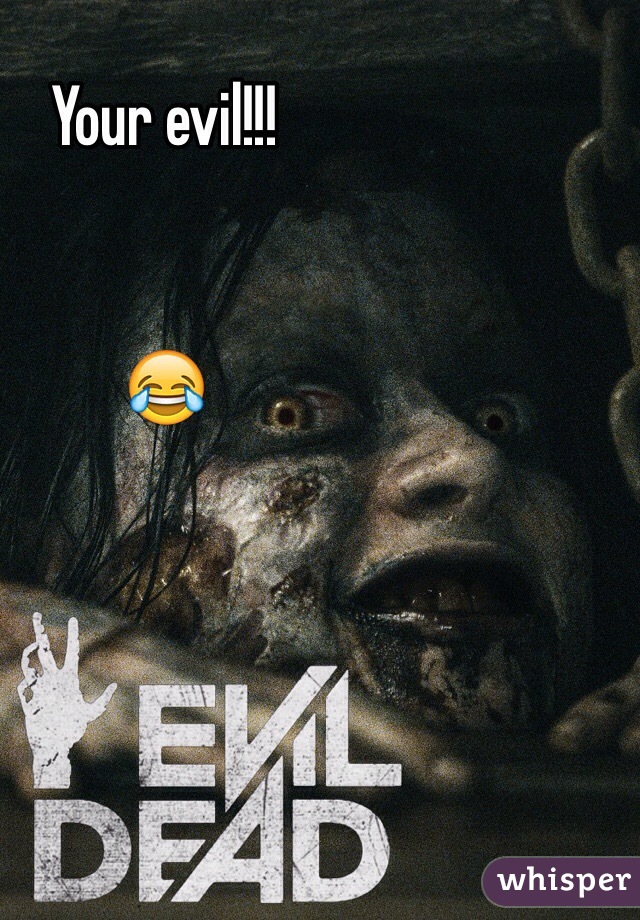 Your evil!!!


😂