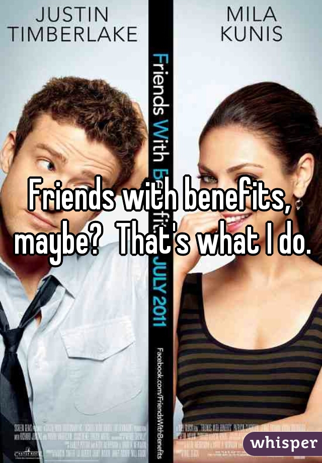 Friends with benefits, maybe?  That's what I do.