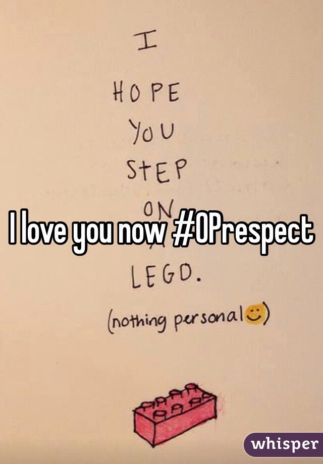 I love you now #OPrespect 