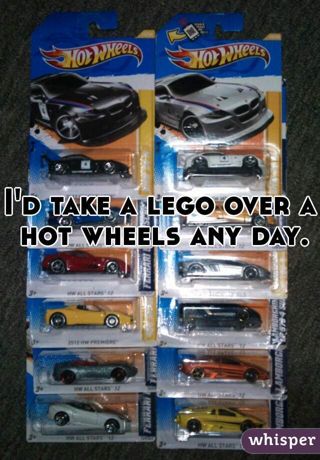 I'd take a lego over a hot wheels any day.