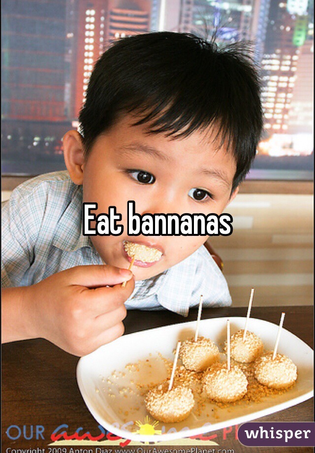 Eat bannanas