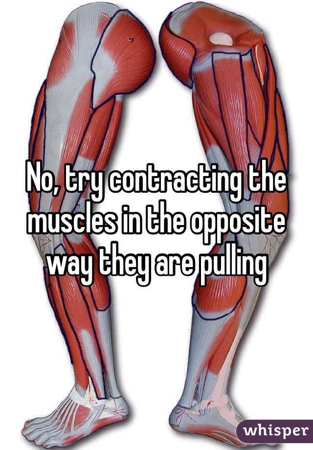 No, try contracting the muscles in the opposite way they are pulling
