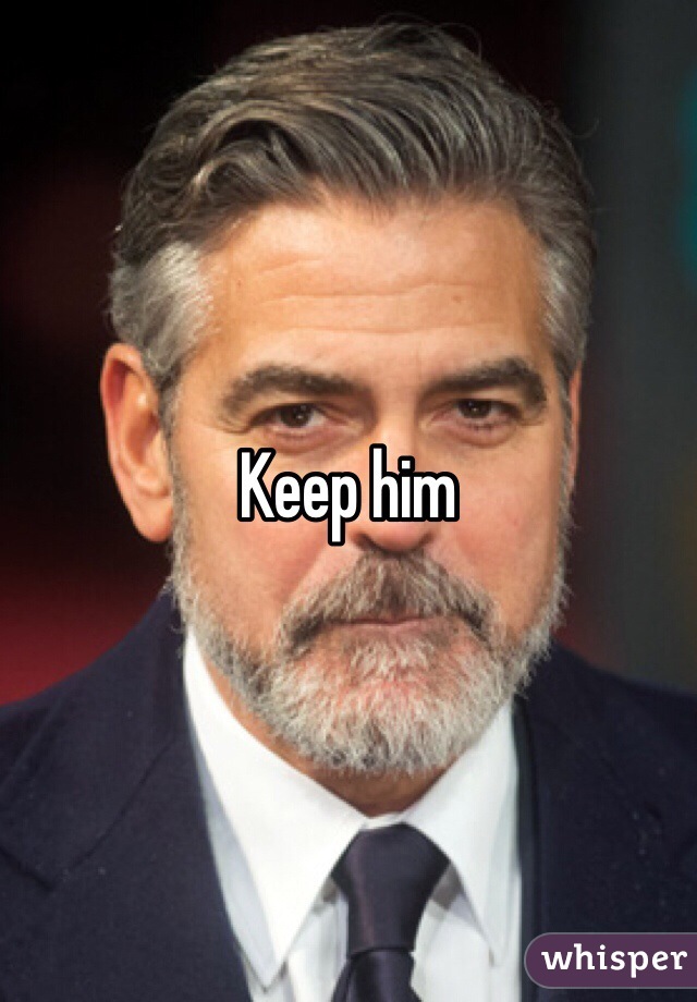 Keep him