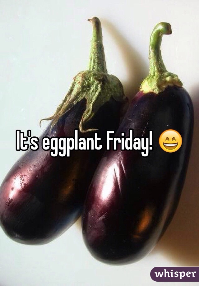 It's eggplant Friday! 😄