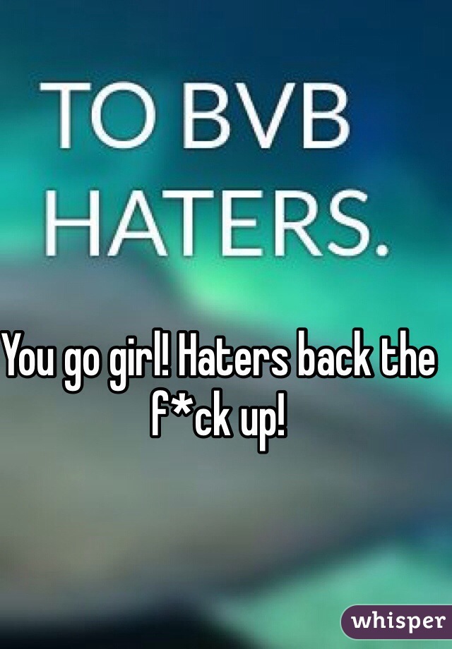 You go girl! Haters back the f*ck up!