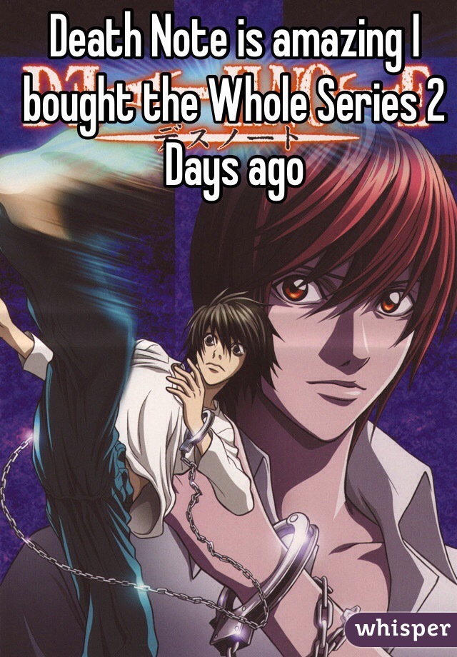 Death Note is amazing I bought the Whole Series 2 Days ago