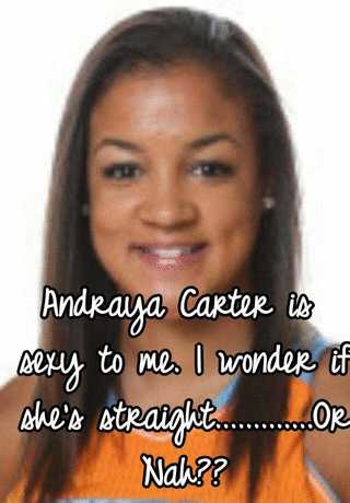 Andraya Carter is sexy to me. I wonder if she s straight