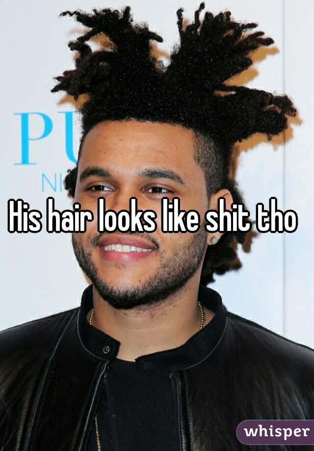 His hair looks like shit tho 