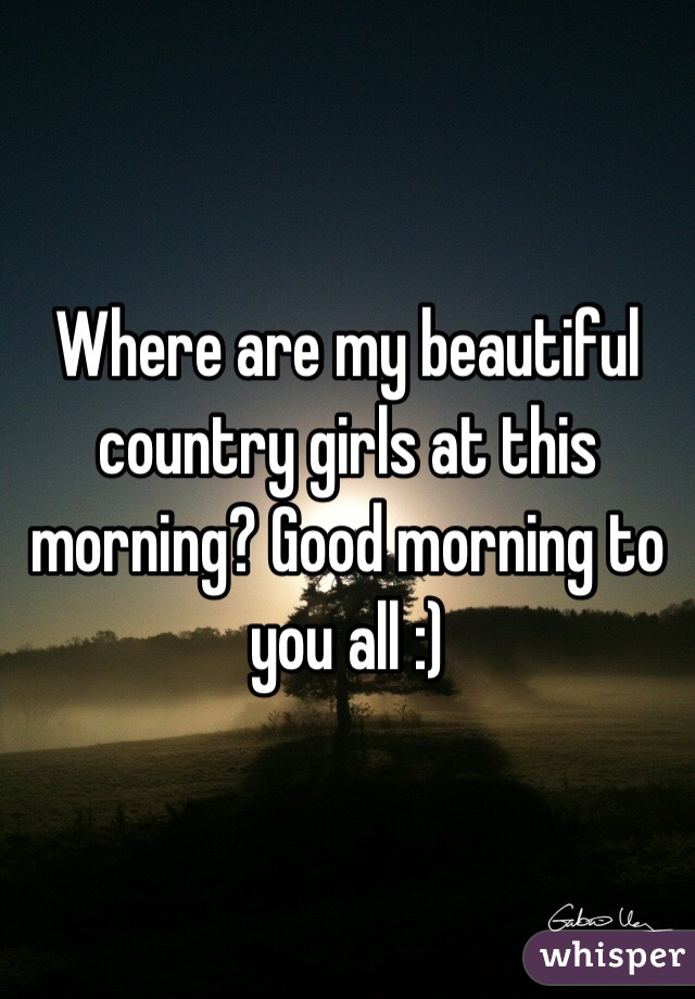 Where are my beautiful country girls at this morning? Good morning to you all :)