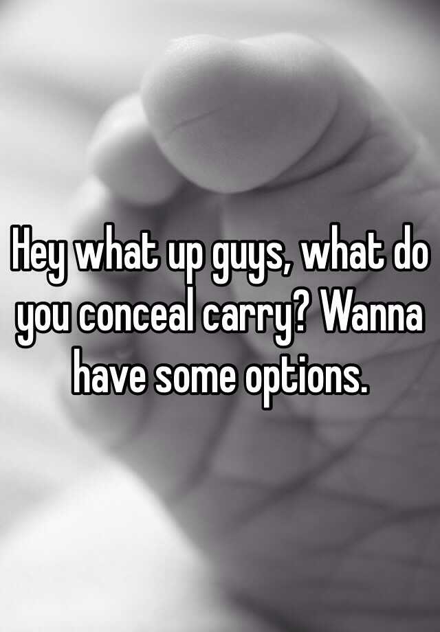 Hey what up guys, what do you conceal carry? Wanna have some options. 