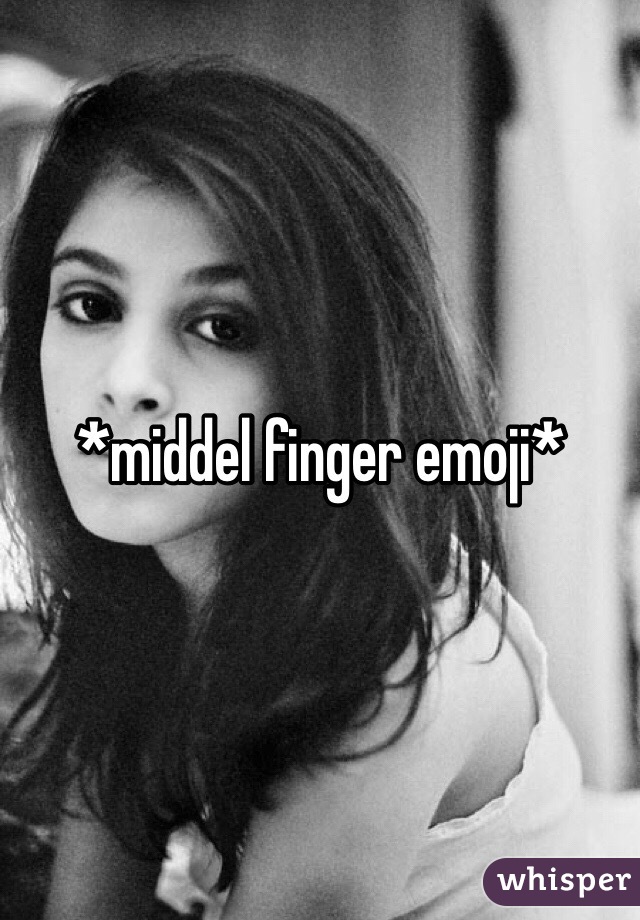 *middel finger emoji*